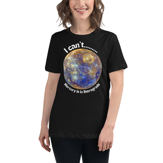 I Can't... Mercury is in Retrograde Women's Relaxed T-Shirt