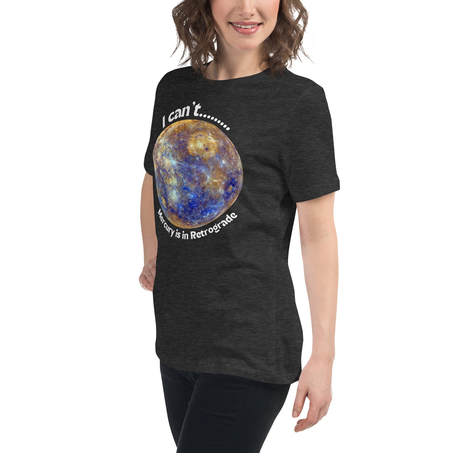 I Can't... Mercury is in Retrograde Women's Relaxed T-Shirt